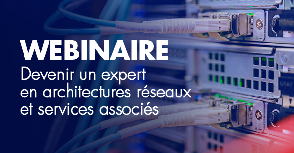 Webinaire : Devenir un expert en Réseaux et Services